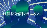 诚信收微信秒结（收vx号秒结账）